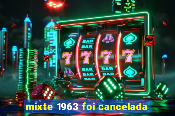 mixte 1963 foi cancelada